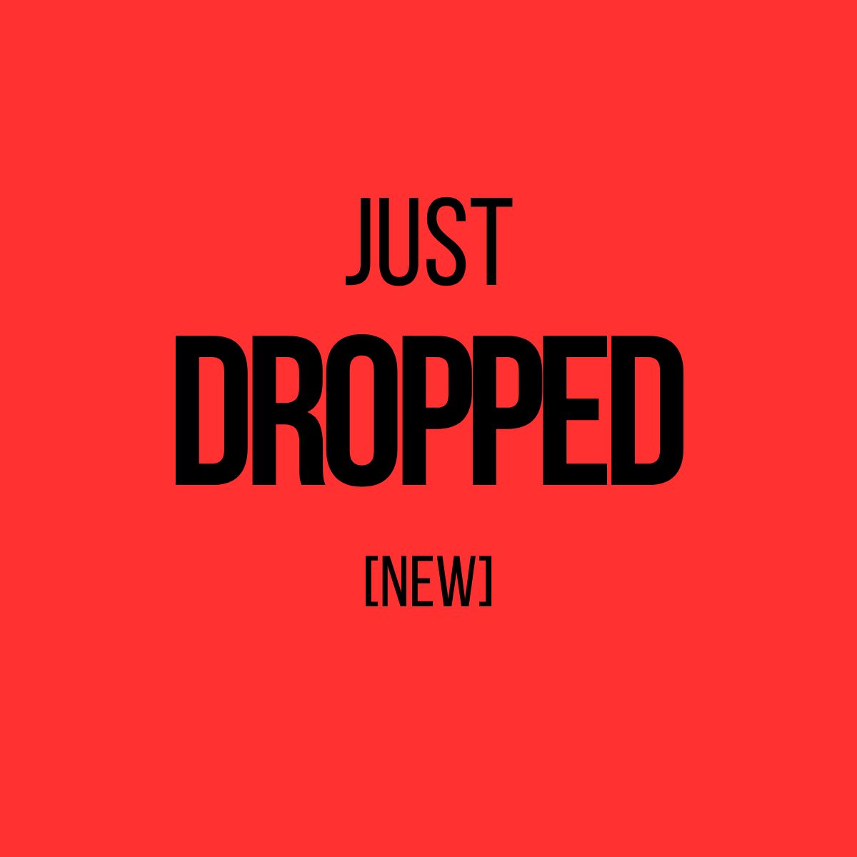 Just Dropped (New)